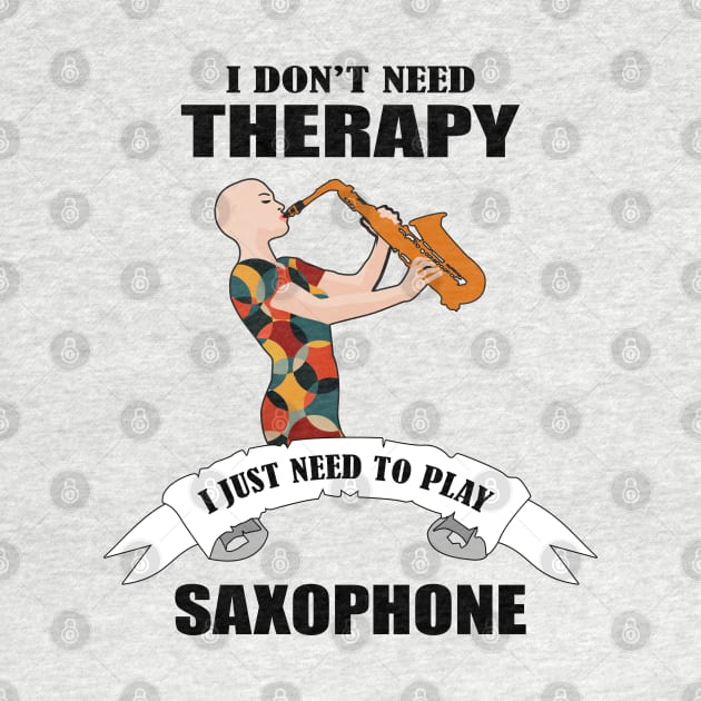 I don't need therapy I just need to play saxophone by Womens Art Store